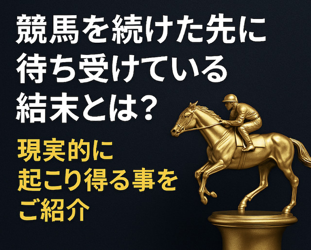 競馬を続けた先に待ち受けている結末とは？現実的に起こり得る事をご紹介の導入画像