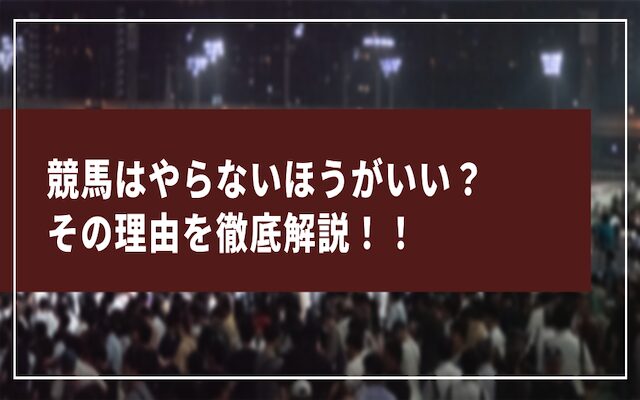 競馬をやらないほうがいい理由について解説した記事アイキャッチ画像